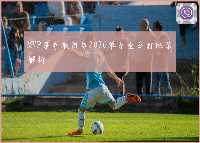 MVP争夺激烈与2026单季全垒打纪录解析