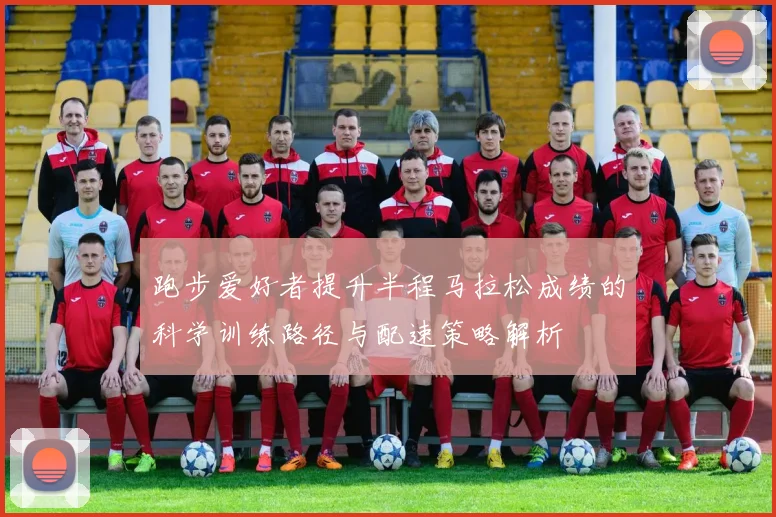 跑步爱好者提升半程马拉松成绩的科学训练路径与配速策略解析